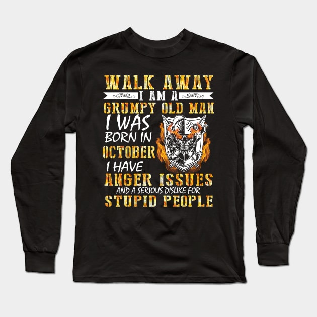 Walk Away I Am A Grumpy Old Man I Was Born In October Anger Issues Serious Dislike For Stupid People Long Sleeve T-Shirt by tieushop091